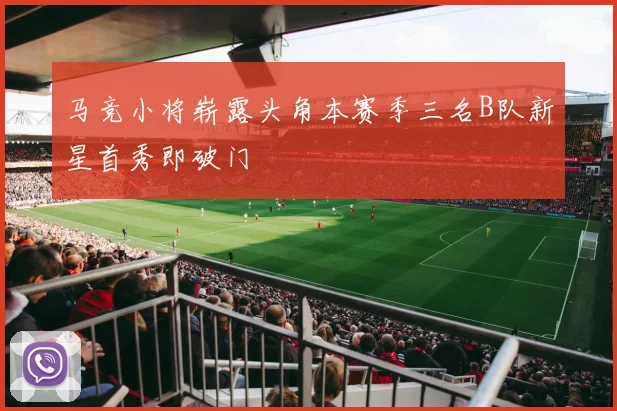 马竞小将崭露头角本赛季三名B队新星首秀即破门